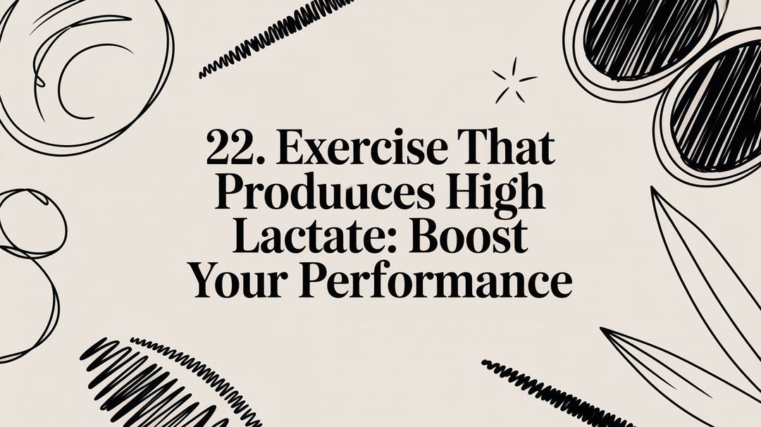22. Exercise that Produces High Lactate: Boost Your Performance